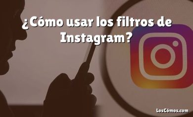 ¿Cómo usar los filtros de Instagram?