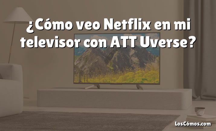 ¿Cómo veo Netflix en mi televisor con ATT Uverse?