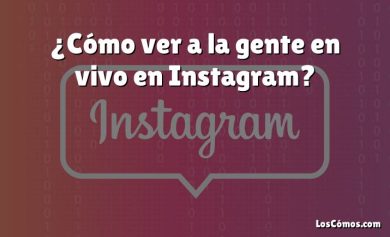 ¿Cómo ver a la gente en vivo en Instagram?