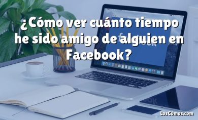 ¿Cómo ver cuánto tiempo he sido amigo de alguien en Facebook?