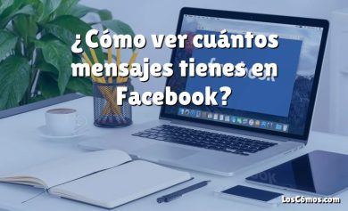 ¿Cómo ver cuántos mensajes tienes en Facebook?