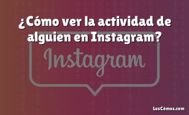 ¿Cómo ver la actividad de alguien en Instagram?