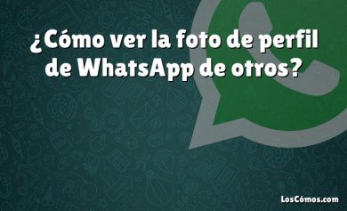 ¿Cómo ver la foto de perfil de WhatsApp de otros?