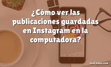 ¿Cómo ver las publicaciones guardadas en Instagram en la computadora?