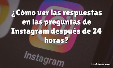 ¿Cómo ver las respuestas en las preguntas de Instagram después de 24 horas?