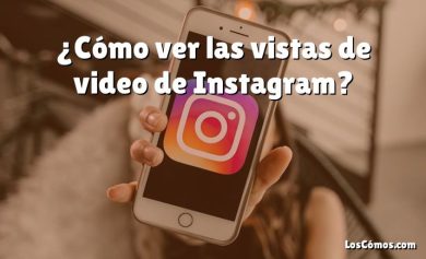 ¿Cómo ver las vistas de video de Instagram?