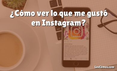 ¿Cómo ver lo que me gustó en Instagram?