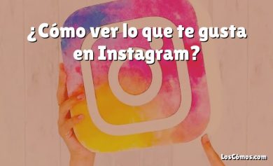 ¿Cómo ver lo que te gusta en Instagram?