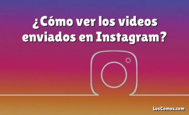 ¿Cómo ver los videos enviados en Instagram?