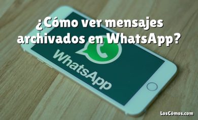 ¿Cómo ver mensajes archivados en WhatsApp?