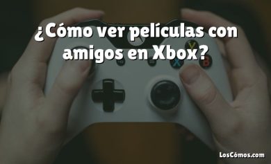 ¿Cómo ver películas con amigos en Xbox?