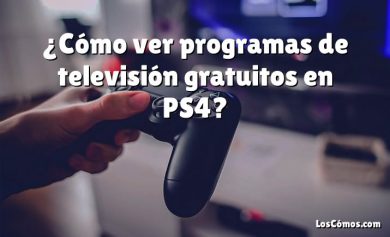 ¿Cómo ver programas de televisión gratuitos en PS4?