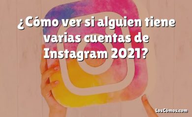 ¿Cómo ver si alguien tiene varias cuentas de Instagram 2021?