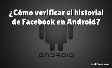 ¿Cómo verificar el historial de Facebook en Android?