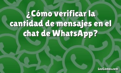 ¿Cómo verificar la cantidad de mensajes en el chat de WhatsApp?