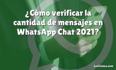 ¿Cómo verificar la cantidad de mensajes en WhatsApp Chat 2021?