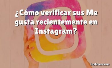 ¿Cómo verificar sus Me gusta recientemente en Instagram?