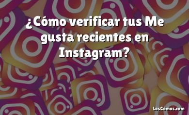 ¿Cómo verificar tus Me gusta recientes en Instagram?