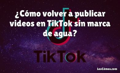 ¿Cómo volver a publicar videos en TikTok sin marca de agua?
