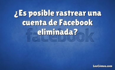 ¿Es posible rastrear una cuenta de Facebook eliminada?