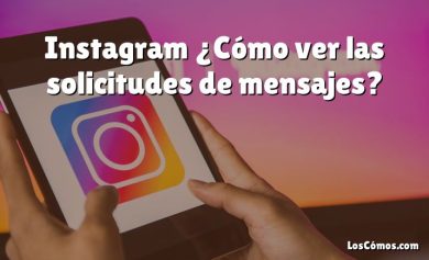 Instagram ¿Cómo ver las solicitudes de mensajes?