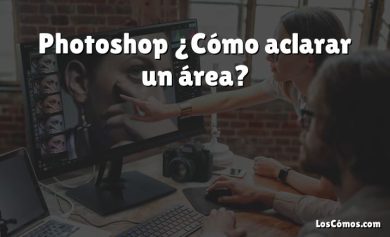 Photoshop ¿Cómo aclarar un área?