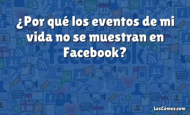 ¿Por qué los eventos de mi vida no se muestran en Facebook?