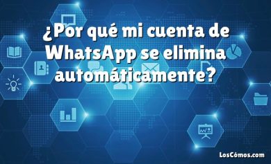 ¿Por qué mi cuenta de WhatsApp se elimina automáticamente?