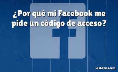 ¿Por qué mi Facebook me pide un código de acceso?