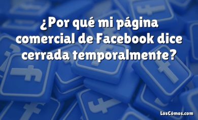 ¿Por qué mi página comercial de Facebook dice cerrada temporalmente?