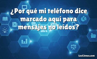 ¿Por qué mi teléfono dice marcado aquí para mensajes no leídos?