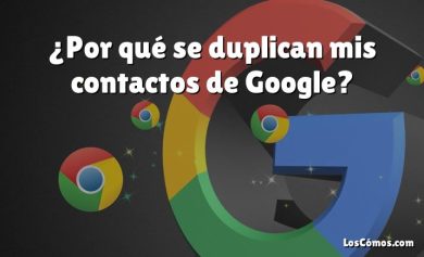 ¿Por qué se duplican mis contactos de Google?