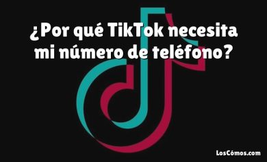 ¿Por qué TikTok necesita mi número de teléfono?