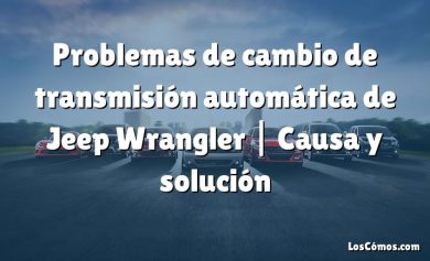 Problemas de cambio de transmisión automática de Jeep Wrangler |  Causa y solución