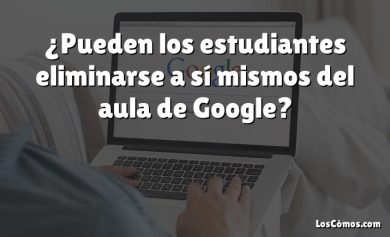 ¿Pueden los estudiantes eliminarse a sí mismos del aula de Google?