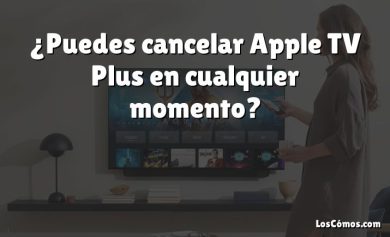 ¿Puedes cancelar Apple TV Plus en cualquier momento?