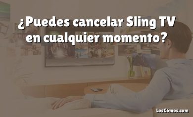 ¿Puedes cancelar Sling TV en cualquier momento?