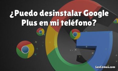 ¿Puedo desinstalar Google Plus en mi teléfono?