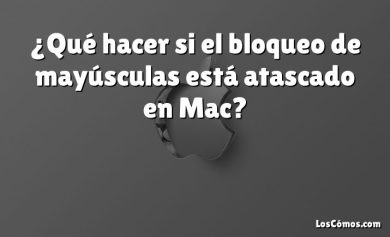 ¿Qué hacer si el bloqueo de mayúsculas está atascado en Mac?