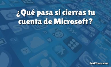 ¿Qué pasa si cierras tu cuenta de Microsoft?