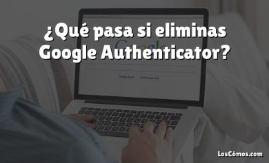 ¿Qué pasa si eliminas Google Authenticator?