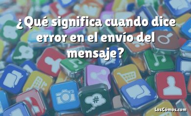 ¿Qué significa cuando dice error en el envío del mensaje?