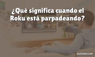 ¿Qué significa cuando el Roku está parpadeando?