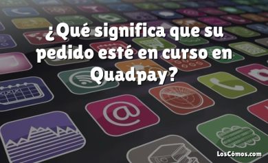 ¿Qué significa que su pedido esté en curso en Quadpay?