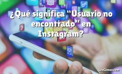 ¿Qué significa “Usuario no encontrado” en Instagram?