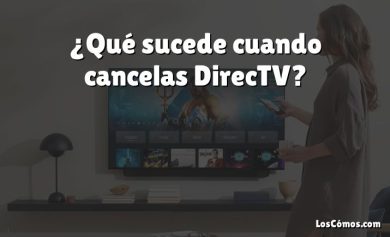 ¿Qué sucede cuando cancelas DirecTV?