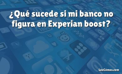 ¿Qué sucede si mi banco no figura en Experian boost?