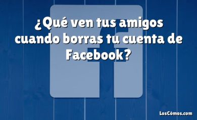 ¿Qué ven tus amigos cuando borras tu cuenta de Facebook?