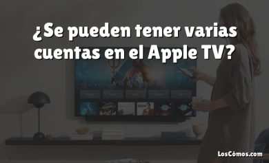 ¿Se pueden tener varias cuentas en el Apple TV?