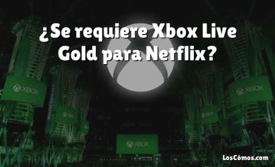 ¿Se requiere Xbox Live Gold para Netflix?